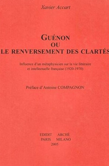 Guénon ou le renversement des clartés. Influence d'un métaphysicien sur la vie littéraire et intellectuelle française (1920-1970)