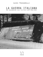 La Guerra Italiana. Nei documentari dell Istituto LUCE 1940-1943