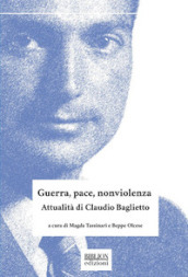 Guerra, pace, nonviolenza. Attualità di Claudio Baglietto