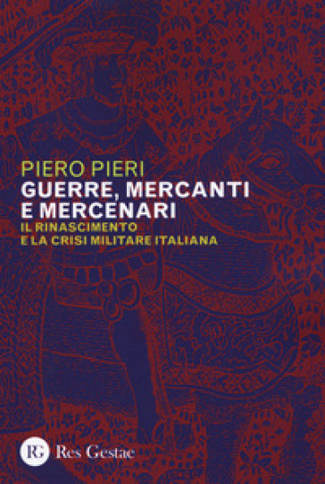 Guerre, mercanti e mercenari. Il Rinascimento e la crisi militare in Italia
