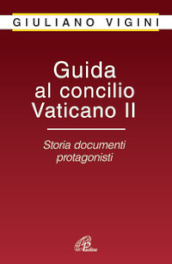 Guida al Concilio Vaticano II. Storia documenti protagonisti