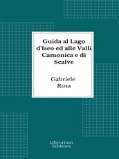Guida al Lago d Iseo ed alle Valli Camonica e di Scalve