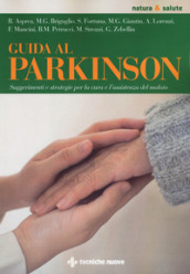 Guida al Parkinson. Suggerimenti e strategie per la cura e l assistenza del malato