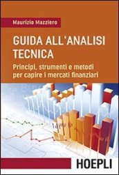 Guida all analisi tecnica. Principi, strumenti e metodi per capire i mercati finanziari