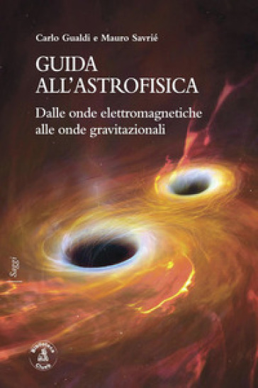 Guida all'astrofisica. Dalle onde elettromagnetiche alle onde gravitazionali