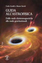 Guida all astrofisica. Dalle onde elettromagnetiche alle onde gravitazionali