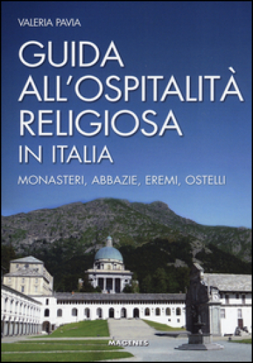 Guida all'ospitalità religiosa in Italia. Monasteri, abbazie, eremi, ostelli