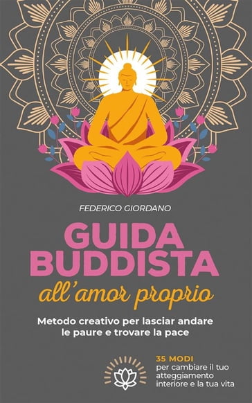 Guida buddista all'amor proprio. Metodo creativo per lasciar andare le paure e trovare la pace