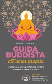 Guida buddista all amor proprio. Metodo creativo per lasciar andare le paure e trovare la pace