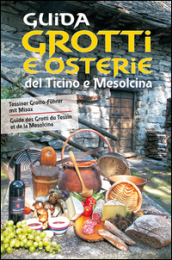 Guida a grotti e osterie del Ticino e Mesolcina. Ediz. italiana, francese e tedesca