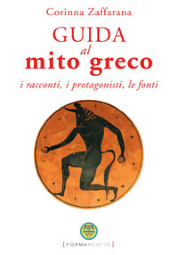 Guida al mito greco. I racconti, i protagonisti, le fonti