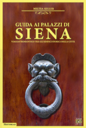 Guida ai palazzi di Siena. Viaggio romantico tra gli edifici storici della città