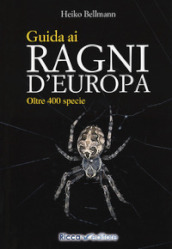 Guida ai ragni d Europa. Oltre 400 specie