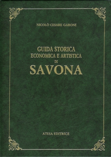 Guida storica, economica e artistica della città di Savona (rist. anast. Savona, 1874)