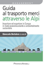 Guida al trasporto merci attraverso le Alpi. Importare ed esportare in Europa in modo economicamente e ambientalmente sostenibile