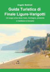 Guida turistica di Finale Ligure e Varigotti. Un luogo unico dove mare, montagna, preistoria e Medioevo si toccano
