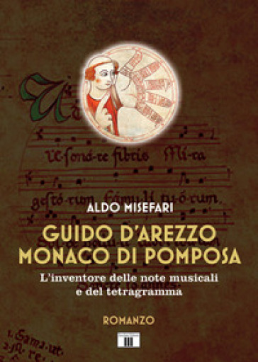 Guido d'Arezzo monaco di Pomposa. L'inventore delle note musicali e del tetragramma