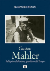 Gustav Mahler. Pellegrino dell anima, guardiano del Tempo