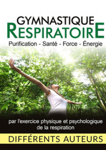 Gymnastique respiratoire. Purification, santé, force, énergie