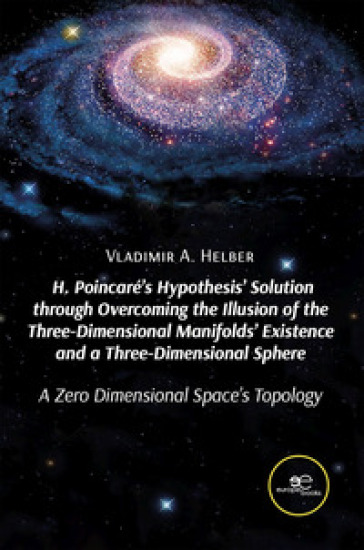 H. Poincaré's hypothesis' solution through overcoming the illusion of the three-dimensional manifolds' existence and a three-dimensional sphere