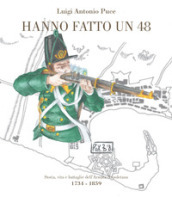 Hanno fatto un 48. Storia, vita e battaglie dell Armata Napoletana (1734-1859)