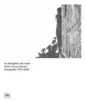 Hans Georg Berger. La disciplina dei sensi. Fotografie. 1972-2020. Ediz. illustrata