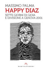 Happy Diaz. Sette giorni di gioia e divisione a Genova 2001