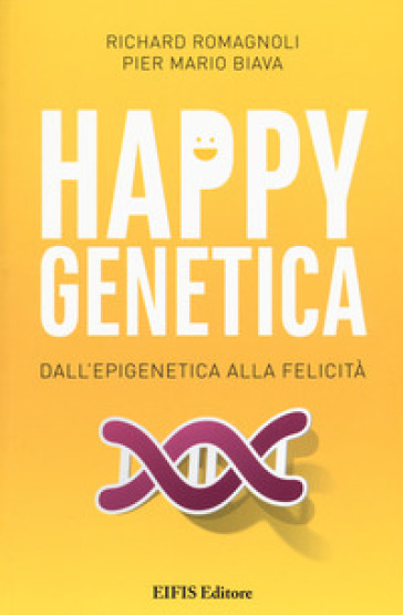 Happy genetica. Dall'epigenetica alla felicità