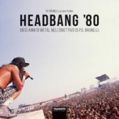 Headbang  80. Dieci anni di metal nell obiettivo di P.G. Brunelli. Ediz. illustrata