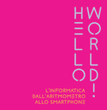 Hello world! L'informatica dall'aritmometro allo smartphone