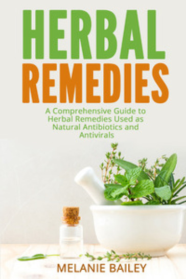 Herbal remedies. A comprehensive guite to herbal remedies used as natural antibiotics and antivirals