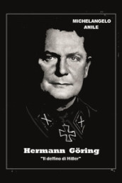 Hermann Goring. «Il delfino di Hitler»