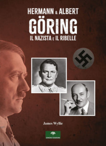 Hermann &amp; Albert Göring. Il nazista e il ribelle