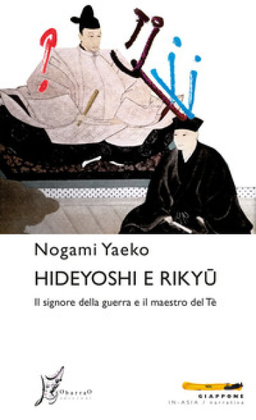 Hideyoshi e Rikyu. Il signore della guerra e il maestro del tè