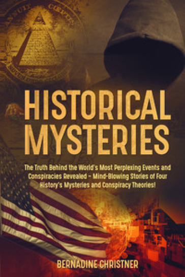Historical mysteries. The truth behind the world's most perplexing events and conspiracies revelated. Mind-blowing stories of four history's mysteries and conspiracy theories!
