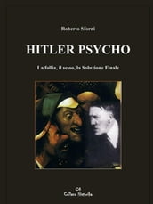 Hitler Psycho. La follia, il sesso, la Soluzione Finale