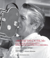 «Ho fatto un film». Catalogo fotografico dei film di Gianfranco Brebbia. Ediz. illustrata