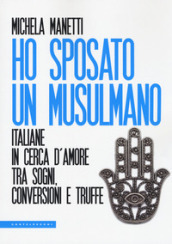 Ho sposato un musulmano. Italiane in cerca d amore tra sogni, conversioni e truffe