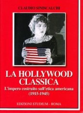 La Hollywood classica. L impero costruito sull etica americana (1915-1945)