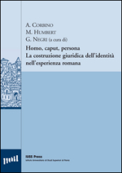 Homo, caput, persona. La costruzione giuridica dell identità nell esperienza romana. Ediz. italiana, francese e tedesca