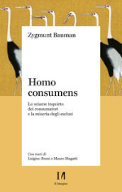 Homo consumens. Lo sciame inquieto dei consumatori e la miseria degli esclusi