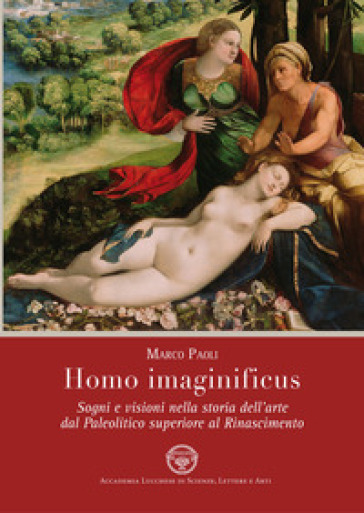 Homo imaginificus. Sogni e visioni nella storia dell'arte dal paleolitico superiore al Rinascimento