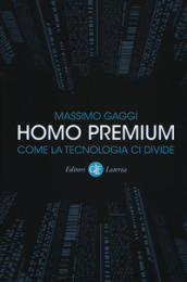 Homo premium. Come la tecnologia ci divide
