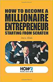 How to become a millionaire entrepreneur starting from scratch