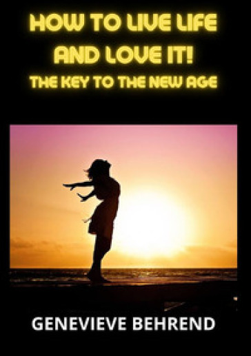 How to live life and love it! The key to the New Age
