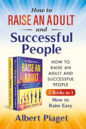 How to raise an adult and auccessful people (2 books in 1). How to raise easy