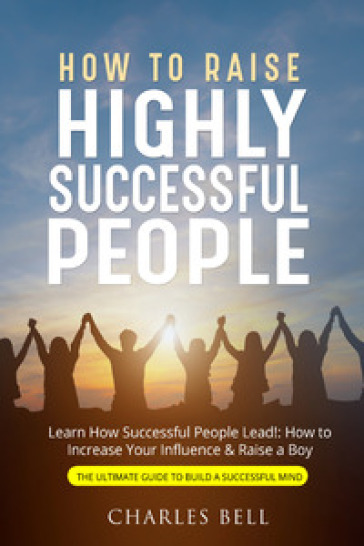 How to raise highly successful people