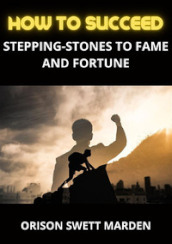 How to succeed. Stepping-stones to fame and fortune