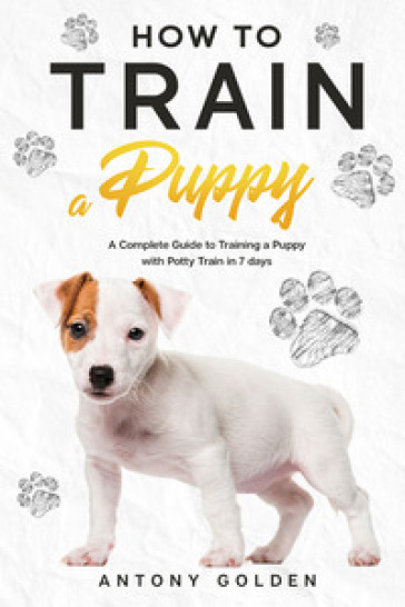 How to train a puppy. A complete guide to training a puppy with potty train in 7 days
