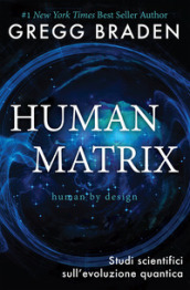 Human matrix. Studi scientifici sull evoluzione quantica